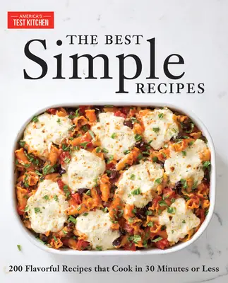 Les meilleures recettes simples : Plus de 200 recettes savoureuses et infaillibles qui se cuisinent en 30 minutes ou moins - The Best Simple Recipes: More Than 200 Flavorful, Foolproof Recipes That Cook in 30 Minutes or Less