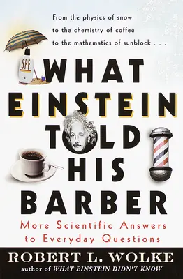 Ce qu'Einstein a dit à son barbier : des réponses plus scientifiques aux questions de tous les jours - What Einstein Told His Barber: More Scientific Answers to Everyday Questions