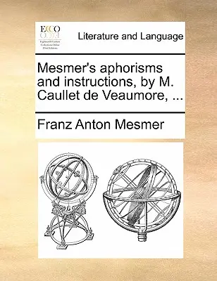 Aphorismes et instructions de Mesmer, par M. Caullet de Veaumore, ... - Mesmer's Aphorisms and Instructions, by M. Caullet de Veaumore, ...