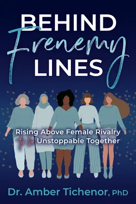 Derrière les lignes ennemies : S'élever au-dessus de la rivalité féminine pour être imparable ensemble - Behind Frenemy Lines: Rising Above Female Rivalry to Be Unstoppable Together