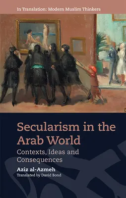 La laïcité dans le monde arabe : Contextes, idées et conséquences - Secularism in the Arab World: Contexts, Ideas and Consequences