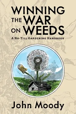 Gagner la guerre contre les mauvaises herbes : Un manuel de jardinage sans labour - Winning the War on Weeds: A No-Till Gardening Handbook