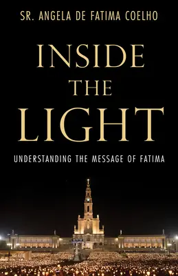 A l'intérieur de la lumière : Comprendre le message de Fatima - Inside the Light: Understanding the Message of Fatima