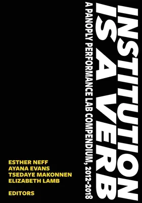 Institution is a Verb : A Panoply Performance Lab Compilation - Institution is a Verb: A Panoply Performance Lab Compilation