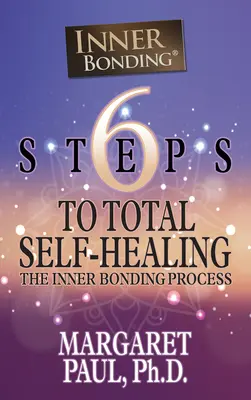 6 étapes pour une auto-guérison totale : Le processus de liaison intérieure - 6 Steps to Total Self-Healing: The Inner Bonding Process