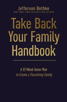 Manuel Réapproprie-toi ta famille : Un plan de match de 52 semaines pour créer une famille épanouie - Take Back Your Family Handbook: A 52-Week Game Plan to Create a Flourishing Family