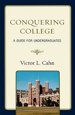 Conquérir l'université : Un guide pour les étudiants de premier cycle - Conquering College: A Guide for Undergraduates