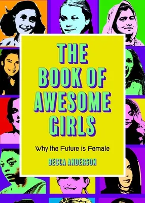 Le livre des filles géniales : Pourquoi l'avenir est féminin (Célébrer le pouvoir des filles) - The Book of Awesome Girls: Why the Future Is Female (Celebrate Girl Power)