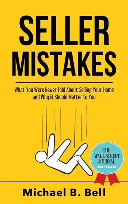 Les erreurs du vendeur : Ce qu'on ne vous a jamais dit sur la vente de votre maison et pourquoi cela devrait vous importer - Seller Mistakes: What You Were Never Told About Selling Your Home and Why It Should Matter to You