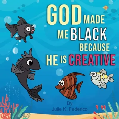 Dieu m'a fait noir parce qu'il est créatif : Le premier livre d'un enfant sur les relations interraciales - God Made Me Black Because He Is Creative: A Child's First Book On Race Relations