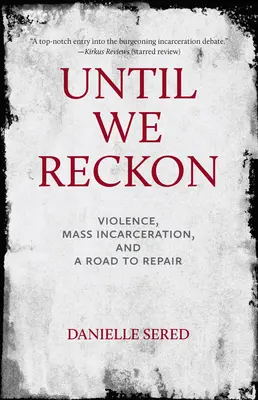 Jusqu'à ce que nous réfléchissions : La violence, l'incarcération de masse et le chemin de la réparation - Until We Reckon: Violence, Mass Incarceration, and a Road to Repair