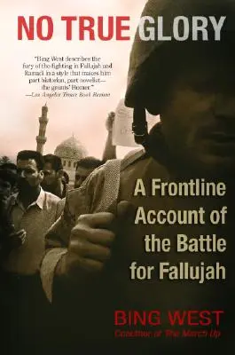 No True Glory : Un récit de première ligne de la bataille de Fallujah - No True Glory: A Frontline Account of the Battle for Fallujah