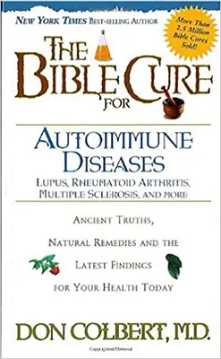 La cure biblique pour les maladies auto-immunes : Des vérités anciennes, des remèdes naturels et les dernières découvertes pour votre santé aujourd'hui - The Bible Cure for Autoimmune Diseases: Ancient Truths, Natural Remedies and the Latest Findings for Your Health Today