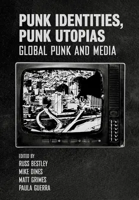 Identités punk, utopies punk : Le punk mondial et les médias - Punk Identities, Punk Utopias: Global Punk and Media