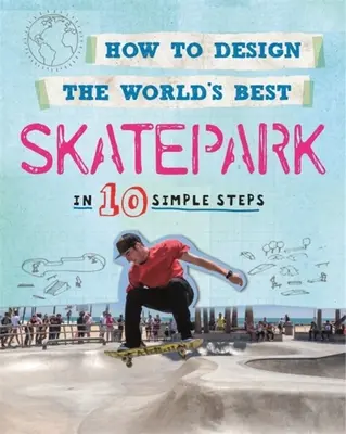 Comment concevoir le meilleur skatepark du monde : En 10 étapes simples - How to Design the World's Best Skatepark: In 10 Simple Steps