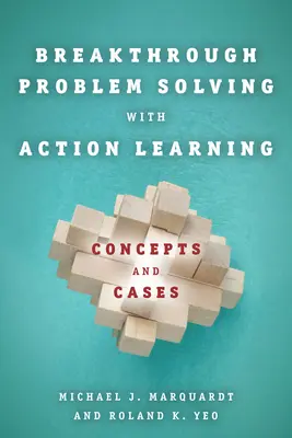Résolution de problèmes avec l'apprentissage par l'action : Concepts et cas - Breakthrough Problem Solving with Action Learning: Concepts and Cases