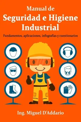 Manuel de sécurité et d'hygiène industrielle : Fondamentaux, applications, fiches d'information et questions - Manual de Seguridad e Higiene Industrial: Fundamentos, aplicaciones, infografas y cuestionarios