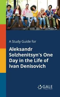Un guide d'étude pour Une journée dans la vie d'Ivan Denissovitch d'Alexandre Soljenitsyne - A Study Guide for Aleksandr Solzhenitsyn's One Day in the Life of Ivan Denisovich