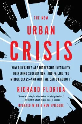 La nouvelle crise urbaine : comment nos villes accroissent les inégalités, aggravent la ségrégation et laissent tomber la classe moyenne - et ce que nous pouvons faire pour y remédier - The New Urban Crisis: How Our Cities Are Increasing Inequality, Deepening Segregation, and Failing the Middle Class-And What We Can Do about