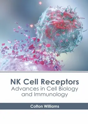 Récepteurs des cellules NK : Avancées en biologie cellulaire et en immunologie - NK Cell Receptors: Advances in Cell Biology and Immunology