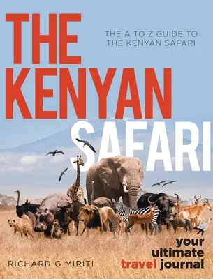 Le guide de A à Z du safari kenyan : Le safari au Kenya : Votre carnet de voyage ultime - The A to Z Guide to the Kenyan Safari: The Kenyan Safari: Your Ultimate Travel Journal