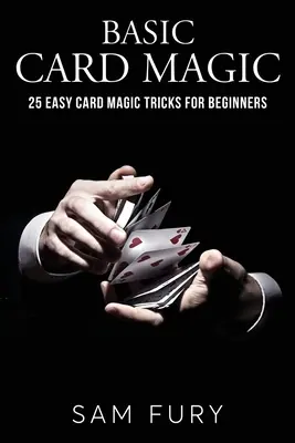 Magie des cartes de base : 25 tours de magie des cartes faciles pour les débutants - Basic Card Magic: 25 Easy Card Magic Tricks for Beginners