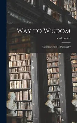Chemin de la sagesse : une introduction à la philosophie - Way to Wisdom: an Introduction to Philosophy
