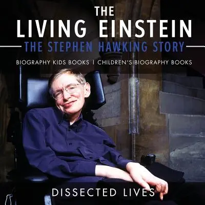 L'Einstein vivant : L'histoire de Stephen Hawking - Biographie Livres pour enfants Livres de biographies pour enfants - The Living Einstein: The Stephen Hawking Story - Biography Kids Books Children's Biography Books