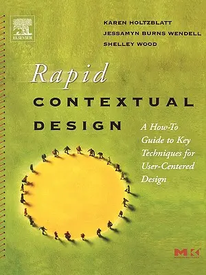 Conception contextuelle rapide : Guide pratique des principales techniques de conception centrée sur l'utilisateur - Rapid Contextual Design: A How-To Guide to Key Techniques for User-Centered Design