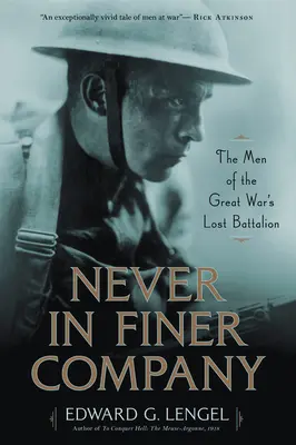 Jamais en meilleure compagnie : Les hommes du bataillon perdu de la Grande Guerre - Never in Finer Company: The Men of the Great War's Lost Battalion