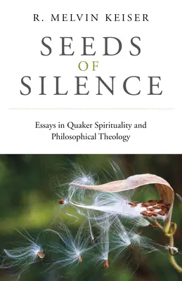 Semences de silence : Essais de spiritualité quaker et de théologie philosophique - Seeds of Silence: Essays in Quaker Spirituality and Philosophical Theology