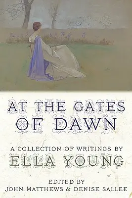 Aux portes de l'aube : un recueil d'écrits d'Ella Young - At the Gates of Dawn: A Collection of Writings by Ella Young