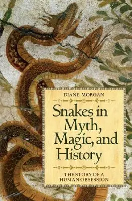 Les serpents dans le mythe, la magie et l'histoire : L'histoire d'une obsession humaine - Snakes in Myth, Magic, and History: The Story of a Human Obsession