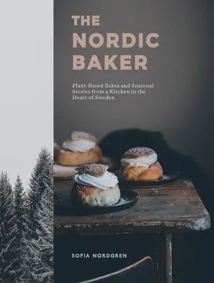 Le boulanger nordique : Pâtisseries à base de plantes et histoires saisonnières d'une cuisine au cœur de la Suède - The Nordic Baker: Plant-Based Bakes and Seasonal Stories from a Kitchen in the Heart of Sweden