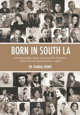 Born in South LA : 100+ Remarkable African Americans Who Were Born, Raised, Lived or Died in South Los Angeles (Né dans le sud de Los Angeles : 100+ Afro-américains remarquables qui sont nés, ont grandi, ont vécu ou sont morts dans le sud de Los Angeles) - Born in South LA: 100+ Remarkable African Americans Who Were Born, Raised, Lived or Died in South Los Angeles