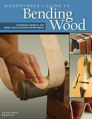 Woodworker's Guide to Bending Wood : Techniques, Projects, and Expert Advice for Fine Woodworking (Guide de l'ébéniste pour plier le bois : techniques, projets et conseils d'experts pour l'ébénisterie fine) - Woodworker's Guide to Bending Wood: Techniques, Projects, and Expert Advice for Fine Woodworking