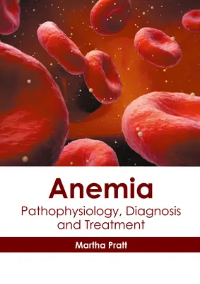 Anémie : Physiopathologie, diagnostic et traitement - Anemia: Pathophysiology, Diagnosis and Treatment