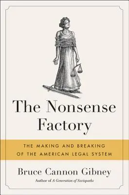 La fabrique du non-sens : L'élaboration et la rupture du système juridique américain - The Nonsense Factory: The Making and Breaking of the American Legal System