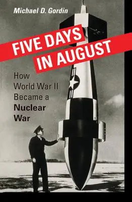 Cinq jours en août : Comment la Seconde Guerre mondiale est devenue une guerre nucléaire - Five Days in August: How World War II Became a Nuclear War