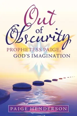 Dans l'obscurité, la prophétesse Paige, l'imagination de Dieu - Out of Obscurity, Prophetess Paige, God's Imagination