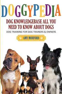 Doggypedia : Tout ce qu'il faut savoir sur les chiens : Le dressage des chiens pour les dresseurs et les propriétaires - Doggypedia: All You Need to Know about Dogs: Dog Training for Both Trainers and Owners