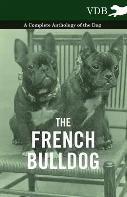 Le bouledogue français - une anthologie complète du chien - The French Bulldog - A Complete Anthology of the Dog