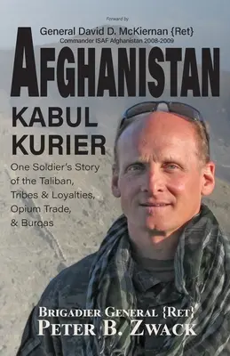 Afghanistan Kabul Kurier : L'histoire d'un soldat sur les talibans, les tribus et les ethnies, le commerce de l'opium et les burqas (Zwack (Ret) Brigadier General Peter) - Afghanistan Kabul Kurier: One Soldier's Story of the Taliban, Tribes & Ethnicities, Opium Trade, & Burqas (Zwack (Ret) Brigadier General Peter)