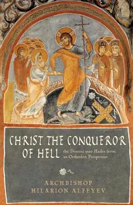 Le Christ vainqueur de l'enfer : La descente aux enfers d'un point de vue orthodoxe - Christ the Conqueror of Hell: The Descent Into Hades from an Orthodox Perspective