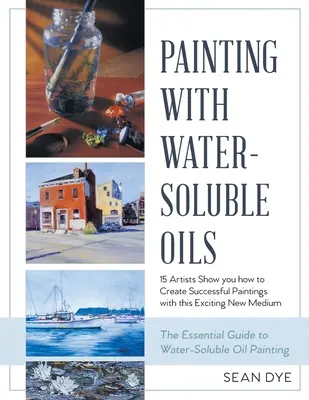 Peindre avec des huiles solubles dans l'eau (dernière édition) - Painting with Water-Soluble Oils (Latest Edition)