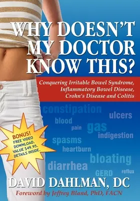 Pourquoi mon médecin ne le sait-il pas ? Vaincre le syndrome du côlon irritable, les maladies inflammatoires de l'intestin, la maladie de Crohn et la colite - Why Doesn't My Doctor Know This?: Conquering Irritable Bowel Syndromne, Inflammatory Bowel Disease, Crohn's Disease and Colitis