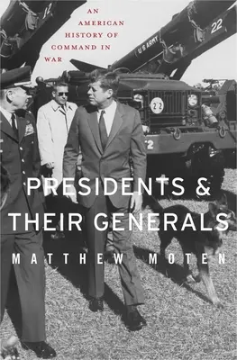 Les présidents et leurs généraux : Une histoire américaine du commandement en temps de guerre - Presidents and Their Generals: An American History of Command in War
