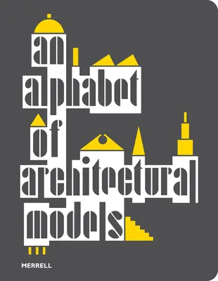 Alphabet des modèles architecturaux - An Alphabet of Architectural Models