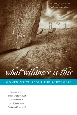 Quelle est cette sauvagerie ? Les femmes écrivent sur le Sud-Ouest - What Wildness Is This: Women Write about the Southwest