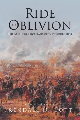 La chevauchée vers l'oubli : Le raid de Sterling Price dans le Missouri, 1864 - Ride to Oblivion: The Sterling Price Raid into Missouri, 1864